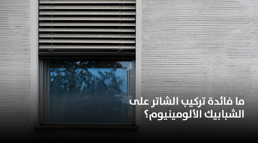 ما فائدة تركيب الشاتر على الشبابيك الألومينيوم؟